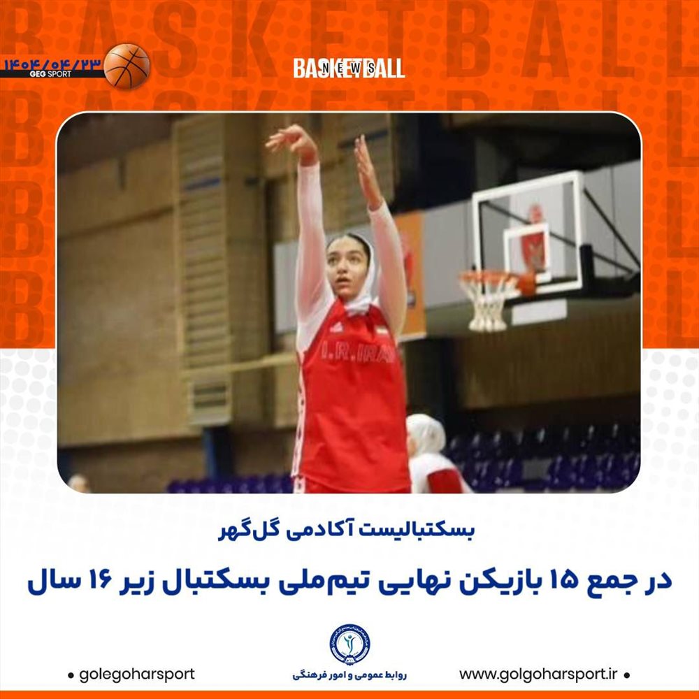 راهیابی بسکتبالیست آکادمی گل‌گهر به جمع ۱۵ بازیکن نهایی تیم ملی دختران کشور 
